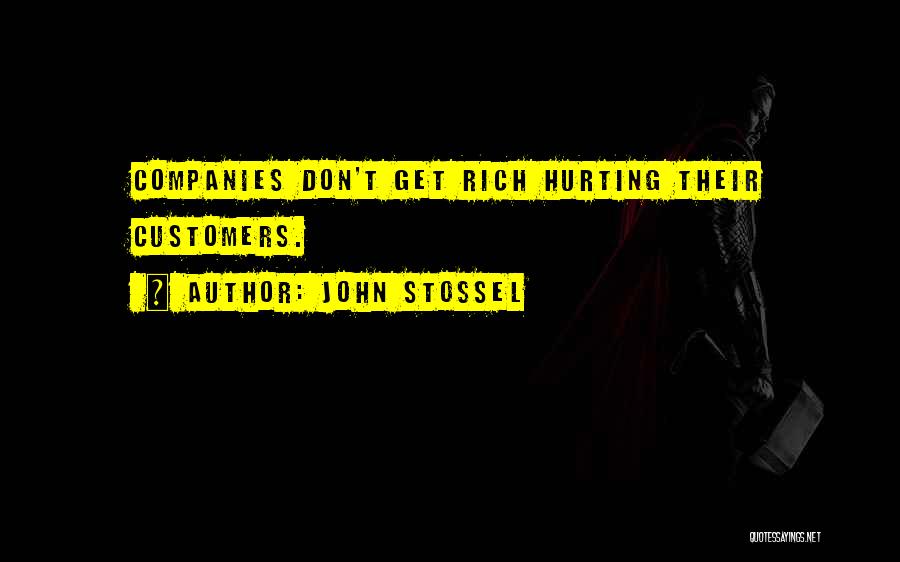 John Stossel Quotes: Companies Don't Get Rich Hurting Their Customers.