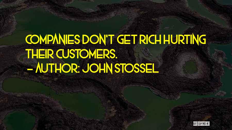 John Stossel Quotes: Companies Don't Get Rich Hurting Their Customers.