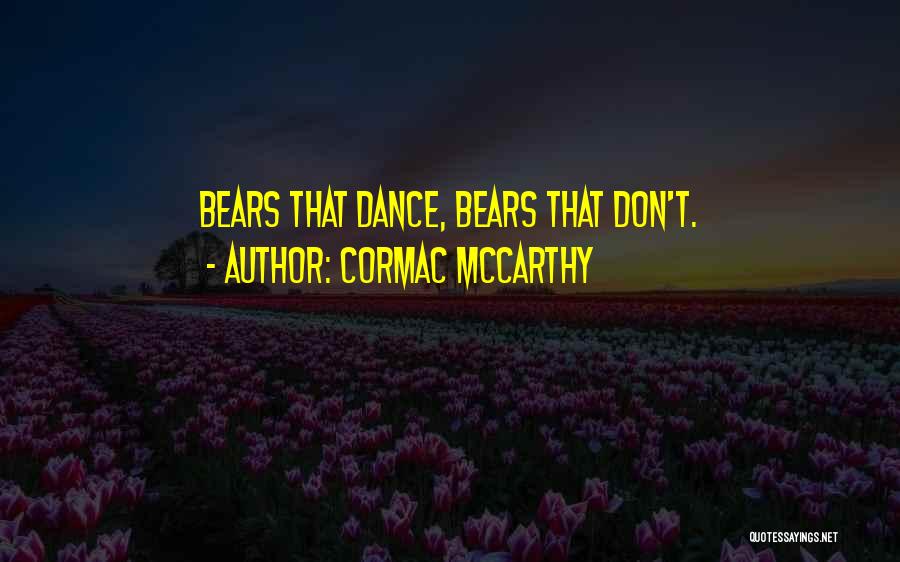 Cormac McCarthy Quotes: Bears That Dance, Bears That Don't.