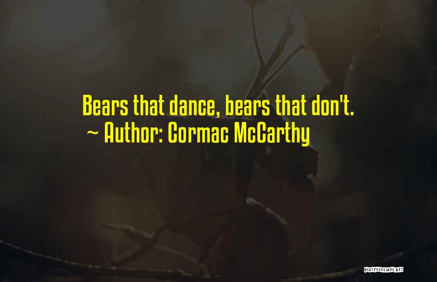 Cormac McCarthy Quotes: Bears That Dance, Bears That Don't.