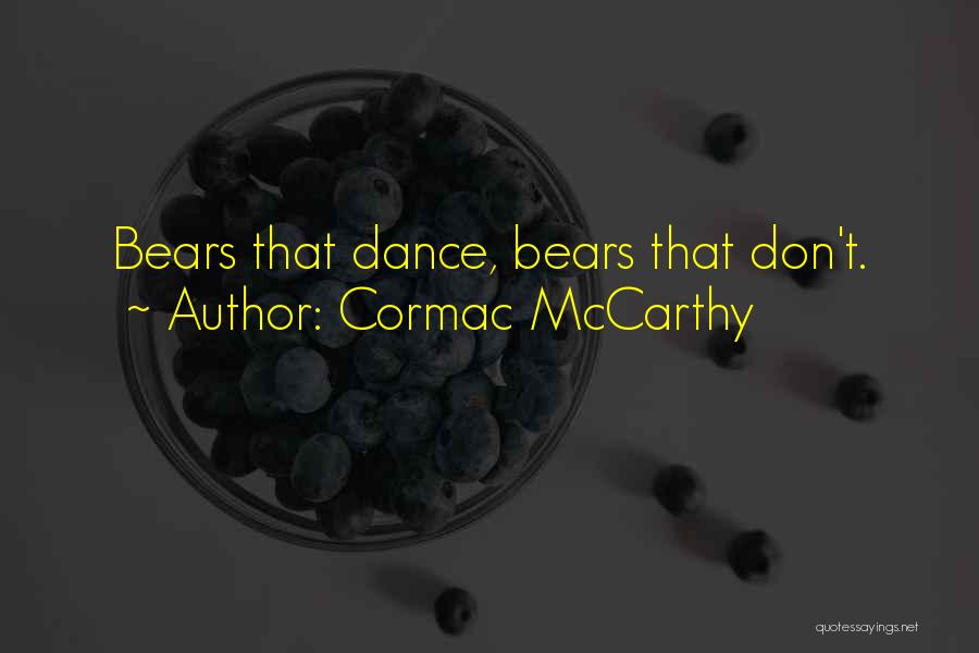Cormac McCarthy Quotes: Bears That Dance, Bears That Don't.