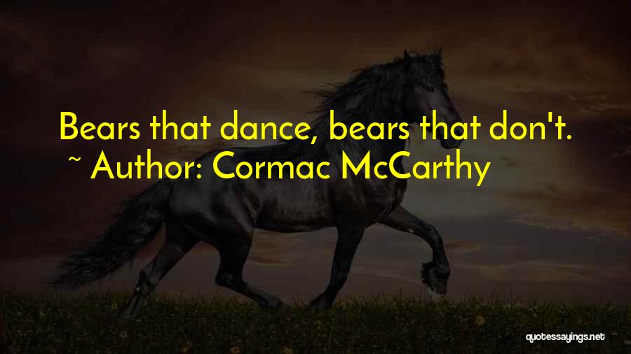 Cormac McCarthy Quotes: Bears That Dance, Bears That Don't.