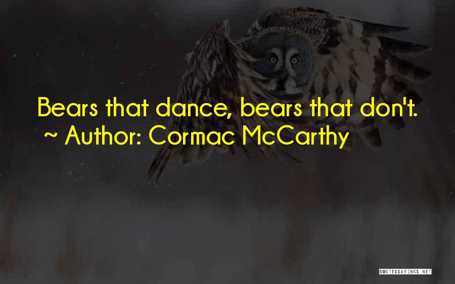 Cormac McCarthy Quotes: Bears That Dance, Bears That Don't.