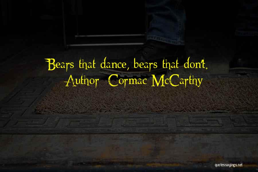 Cormac McCarthy Quotes: Bears That Dance, Bears That Don't.