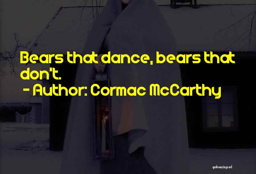 Cormac McCarthy Quotes: Bears That Dance, Bears That Don't.