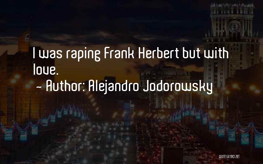 Alejandro Jodorowsky Quotes: I Was Raping Frank Herbert But With Love.