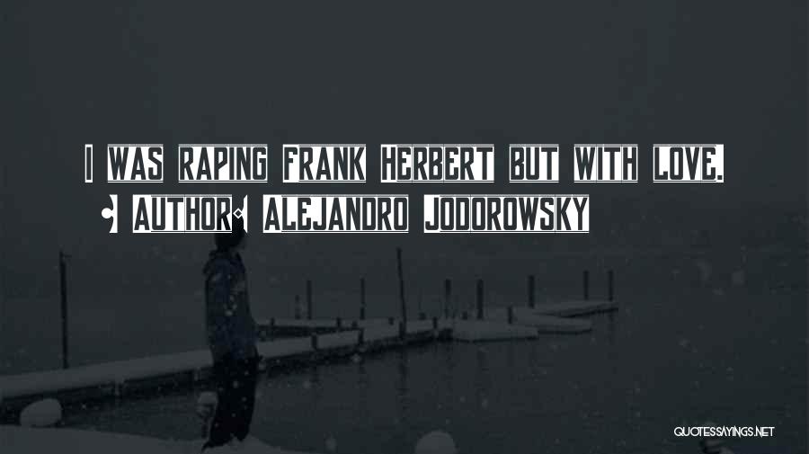 Alejandro Jodorowsky Quotes: I Was Raping Frank Herbert But With Love.