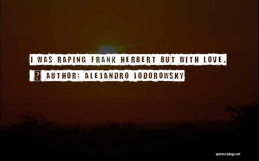 Alejandro Jodorowsky Quotes: I Was Raping Frank Herbert But With Love.