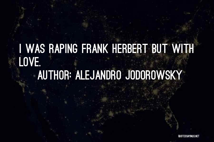 Alejandro Jodorowsky Quotes: I Was Raping Frank Herbert But With Love.