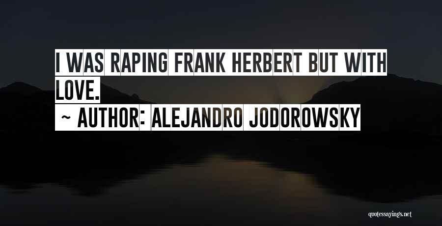 Alejandro Jodorowsky Quotes: I Was Raping Frank Herbert But With Love.