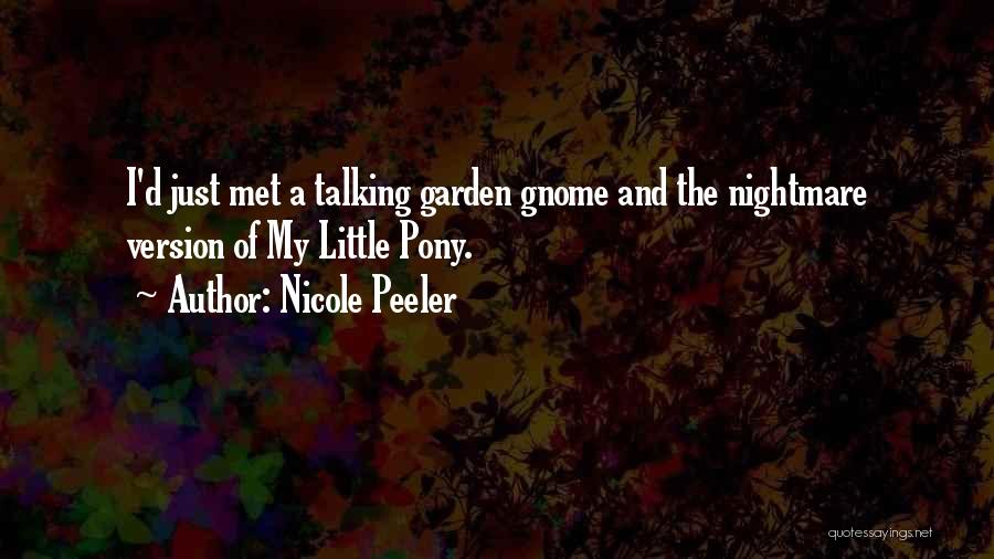 Nicole Peeler Quotes: I'd Just Met A Talking Garden Gnome And The Nightmare Version Of My Little Pony.