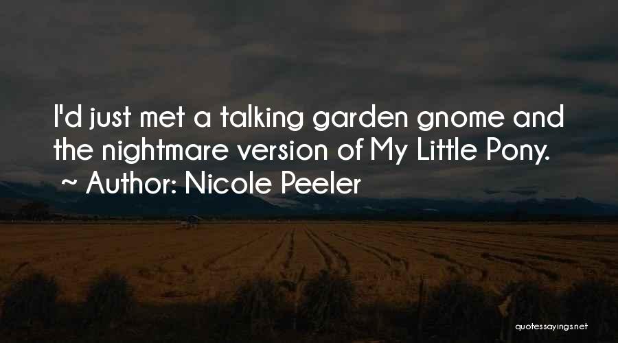 Nicole Peeler Quotes: I'd Just Met A Talking Garden Gnome And The Nightmare Version Of My Little Pony.