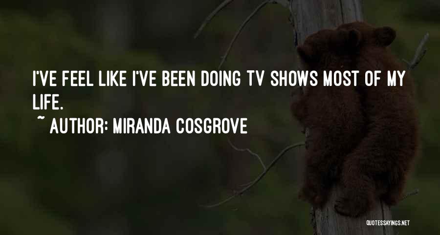 Miranda Cosgrove Quotes: I've Feel Like I've Been Doing Tv Shows Most Of My Life.