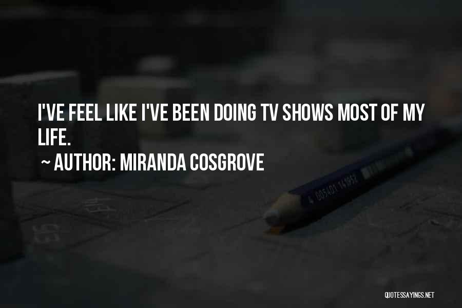 Miranda Cosgrove Quotes: I've Feel Like I've Been Doing Tv Shows Most Of My Life.