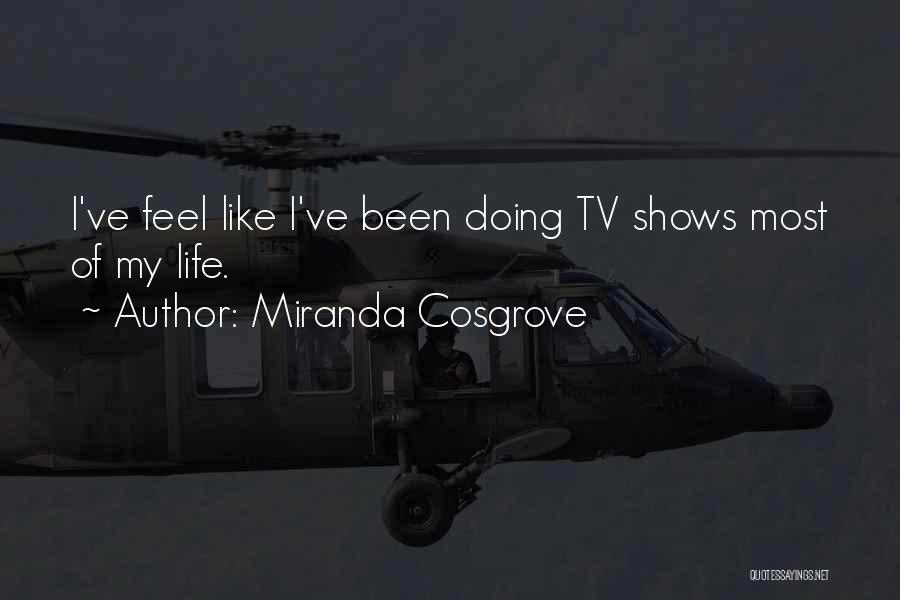 Miranda Cosgrove Quotes: I've Feel Like I've Been Doing Tv Shows Most Of My Life.