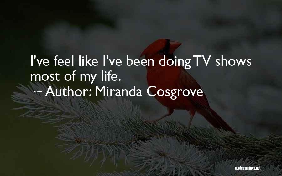 Miranda Cosgrove Quotes: I've Feel Like I've Been Doing Tv Shows Most Of My Life.