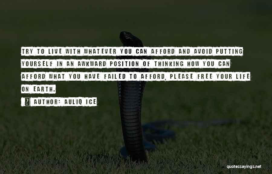 Auliq Ice Quotes: Try To Live With Whatever You Can Afford And Avoid Putting Yourself In An Awkward Position Of Thinking How You