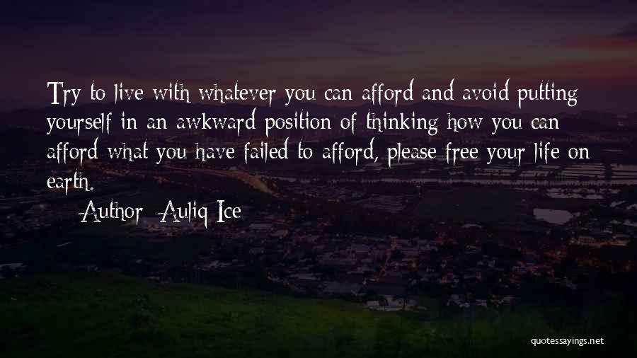 Auliq Ice Quotes: Try To Live With Whatever You Can Afford And Avoid Putting Yourself In An Awkward Position Of Thinking How You