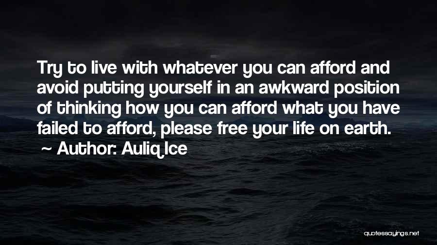 Auliq Ice Quotes: Try To Live With Whatever You Can Afford And Avoid Putting Yourself In An Awkward Position Of Thinking How You