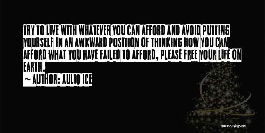 Auliq Ice Quotes: Try To Live With Whatever You Can Afford And Avoid Putting Yourself In An Awkward Position Of Thinking How You