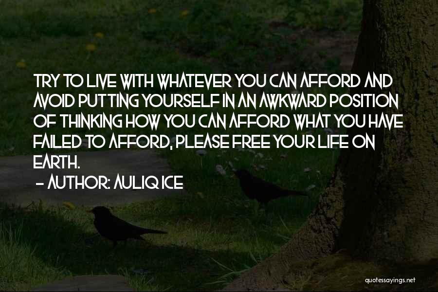 Auliq Ice Quotes: Try To Live With Whatever You Can Afford And Avoid Putting Yourself In An Awkward Position Of Thinking How You