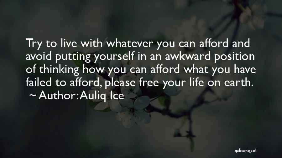 Auliq Ice Quotes: Try To Live With Whatever You Can Afford And Avoid Putting Yourself In An Awkward Position Of Thinking How You