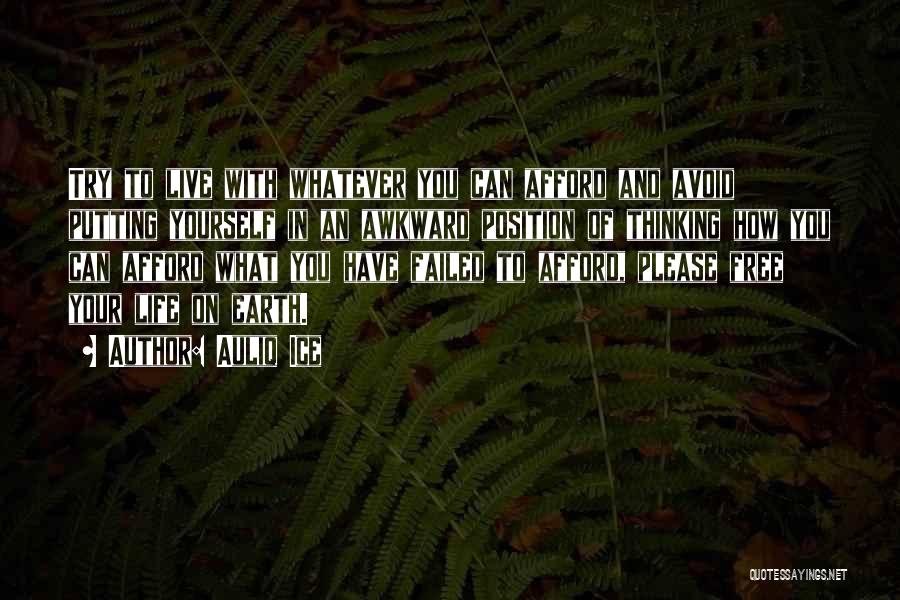 Auliq Ice Quotes: Try To Live With Whatever You Can Afford And Avoid Putting Yourself In An Awkward Position Of Thinking How You