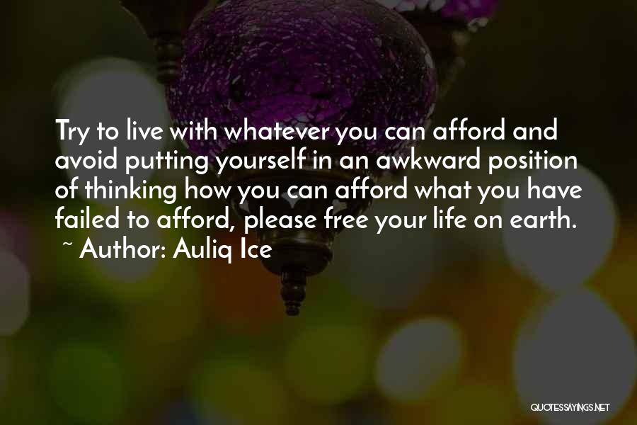 Auliq Ice Quotes: Try To Live With Whatever You Can Afford And Avoid Putting Yourself In An Awkward Position Of Thinking How You