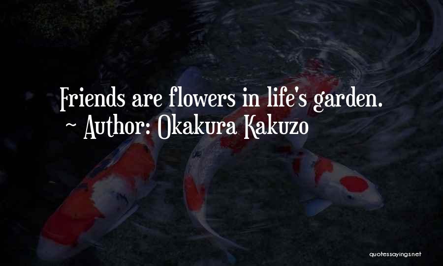 Okakura Kakuzo Quotes: Friends Are Flowers In Life's Garden.