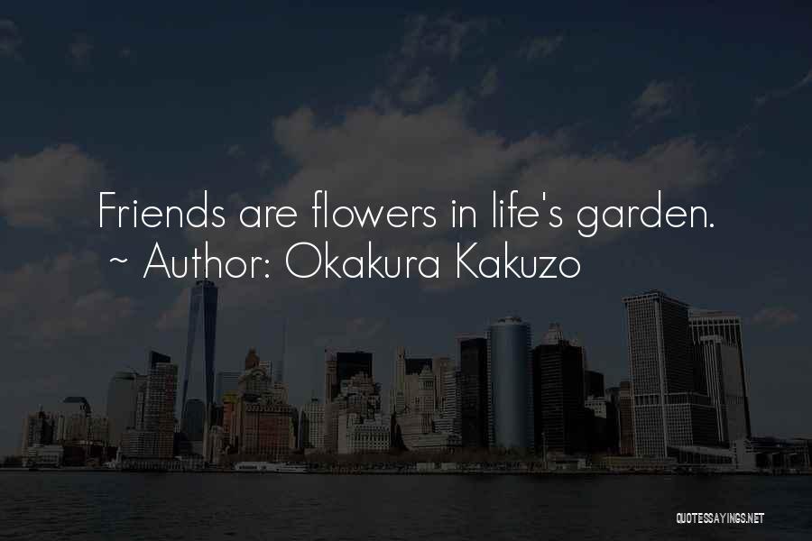 Okakura Kakuzo Quotes: Friends Are Flowers In Life's Garden.
