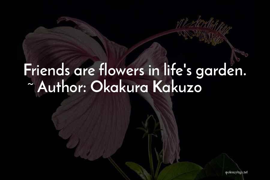 Okakura Kakuzo Quotes: Friends Are Flowers In Life's Garden.