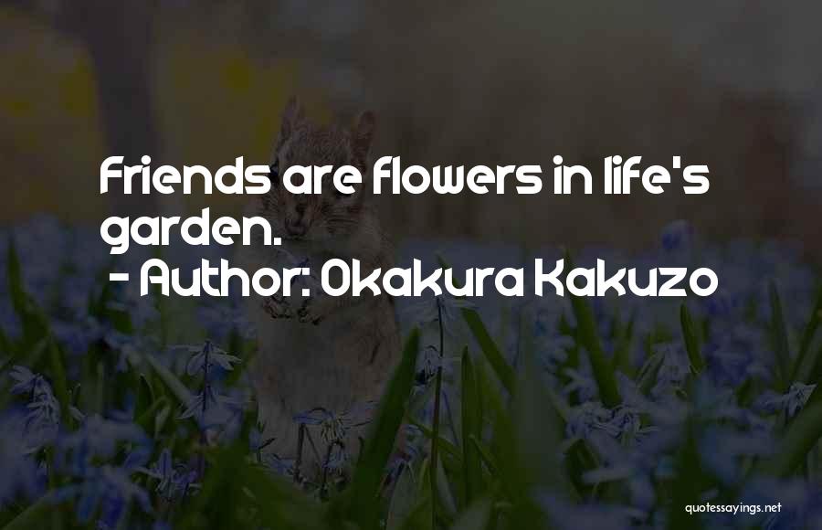 Okakura Kakuzo Quotes: Friends Are Flowers In Life's Garden.