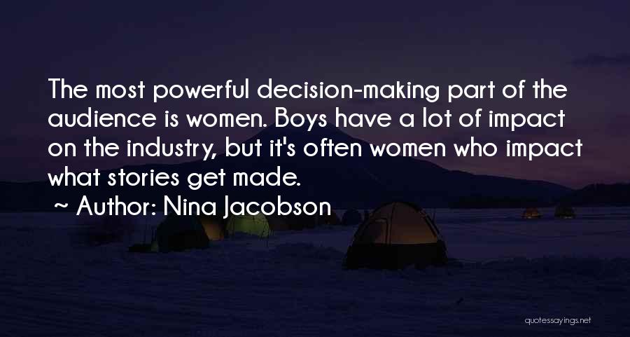 Nina Jacobson Quotes: The Most Powerful Decision-making Part Of The Audience Is Women. Boys Have A Lot Of Impact On The Industry, But