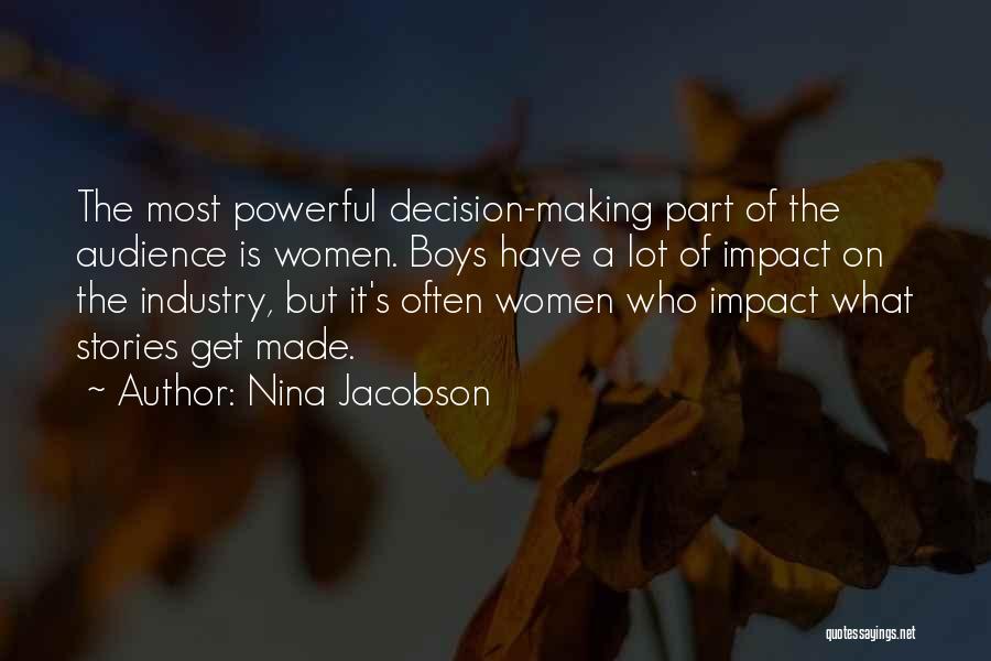 Nina Jacobson Quotes: The Most Powerful Decision-making Part Of The Audience Is Women. Boys Have A Lot Of Impact On The Industry, But