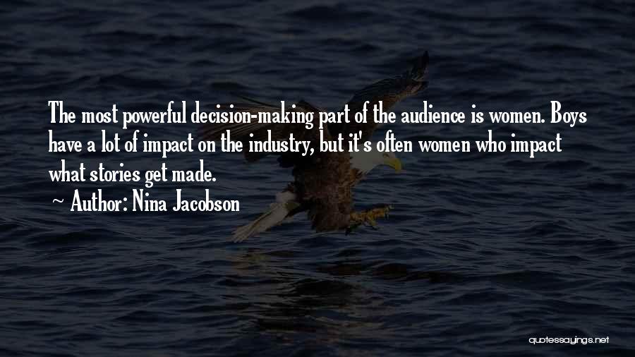 Nina Jacobson Quotes: The Most Powerful Decision-making Part Of The Audience Is Women. Boys Have A Lot Of Impact On The Industry, But