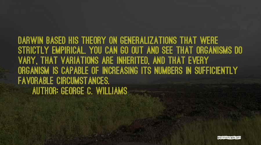 George C. Williams Quotes: Darwin Based His Theory On Generalizations That Were Strictly Empirical. You Can Go Out And See That Organisms Do Vary,