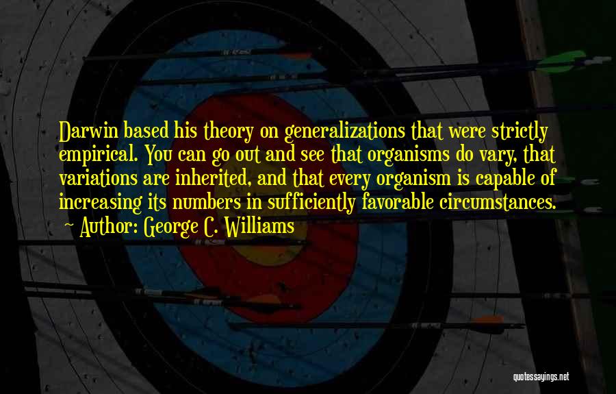 George C. Williams Quotes: Darwin Based His Theory On Generalizations That Were Strictly Empirical. You Can Go Out And See That Organisms Do Vary,