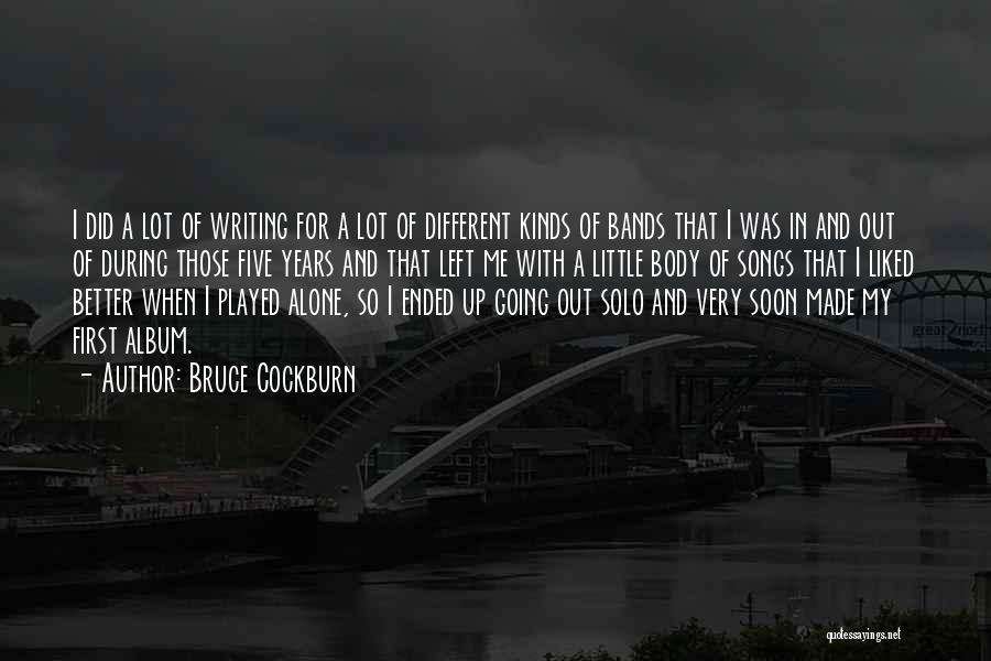 Bruce Cockburn Quotes: I Did A Lot Of Writing For A Lot Of Different Kinds Of Bands That I Was In And Out