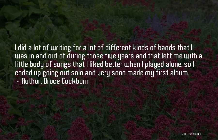 Bruce Cockburn Quotes: I Did A Lot Of Writing For A Lot Of Different Kinds Of Bands That I Was In And Out