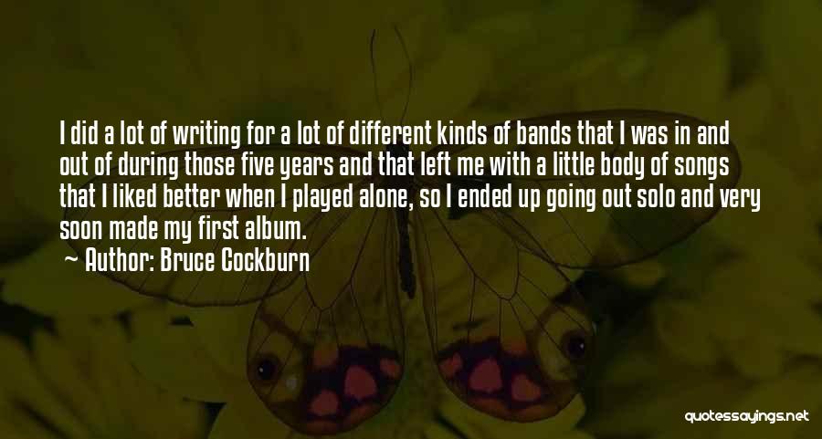 Bruce Cockburn Quotes: I Did A Lot Of Writing For A Lot Of Different Kinds Of Bands That I Was In And Out