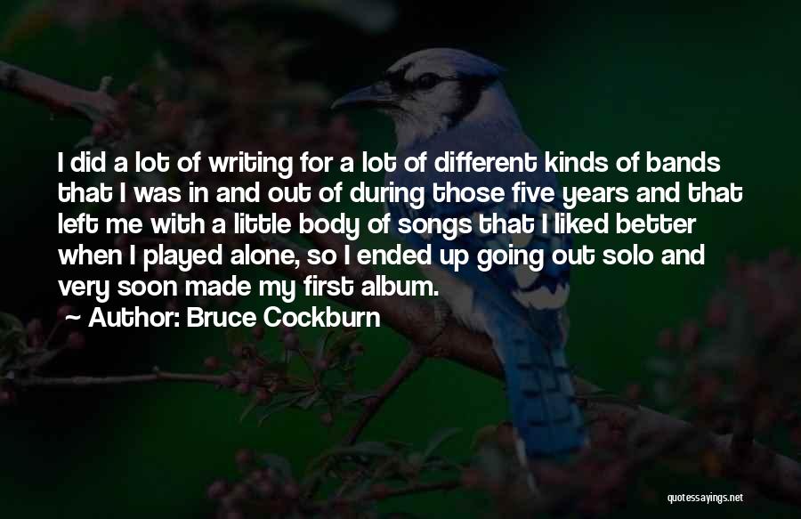 Bruce Cockburn Quotes: I Did A Lot Of Writing For A Lot Of Different Kinds Of Bands That I Was In And Out