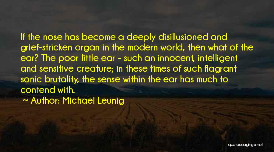Michael Leunig Quotes: If The Nose Has Become A Deeply Disillusioned And Grief-stricken Organ In The Modern World, Then What Of The Ear?