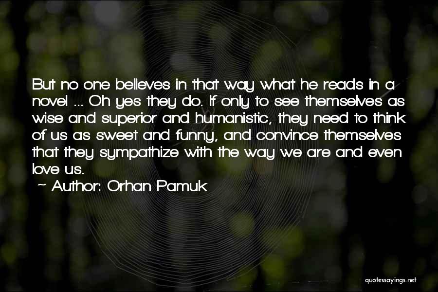 Orhan Pamuk Quotes: But No One Believes In That Way What He Reads In A Novel ... Oh Yes They Do. If Only