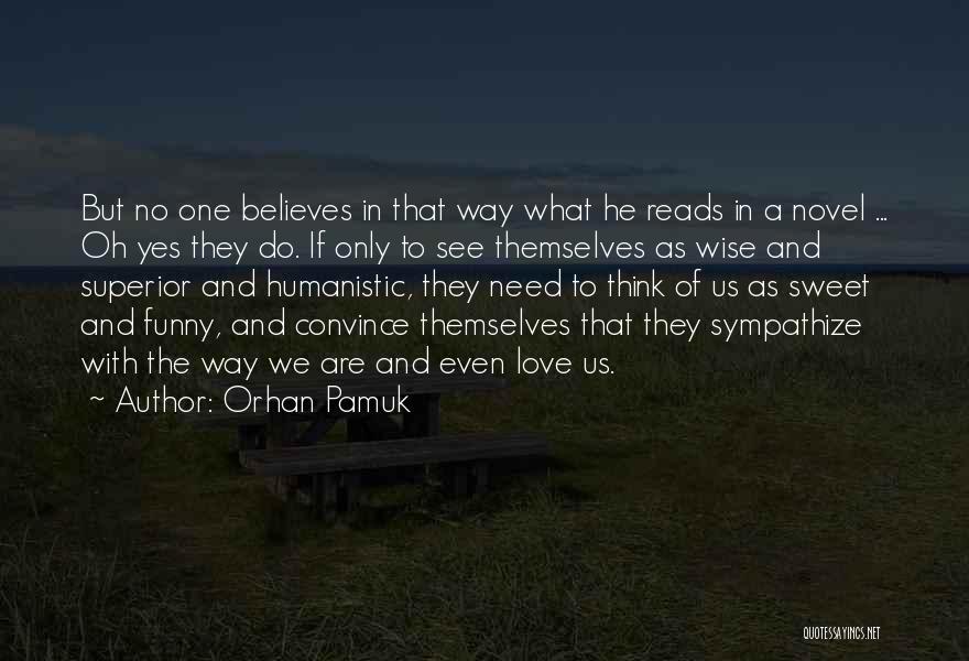 Orhan Pamuk Quotes: But No One Believes In That Way What He Reads In A Novel ... Oh Yes They Do. If Only