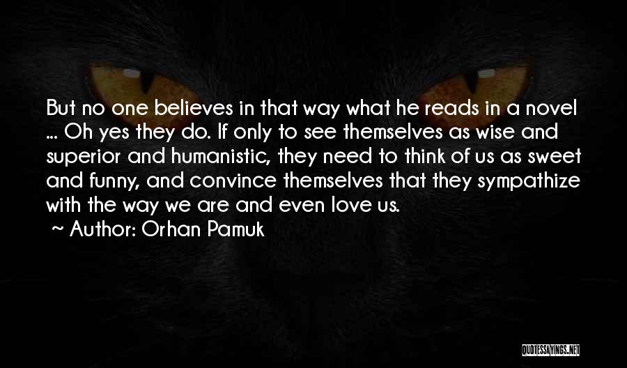 Orhan Pamuk Quotes: But No One Believes In That Way What He Reads In A Novel ... Oh Yes They Do. If Only