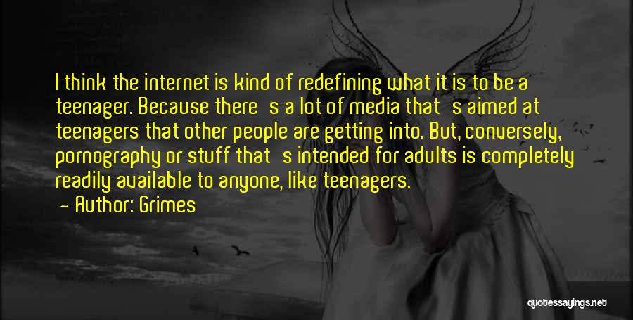 Grimes Quotes: I Think The Internet Is Kind Of Redefining What It Is To Be A Teenager. Because There's A Lot Of