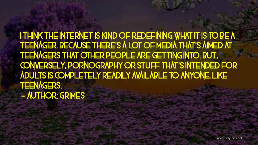 Grimes Quotes: I Think The Internet Is Kind Of Redefining What It Is To Be A Teenager. Because There's A Lot Of