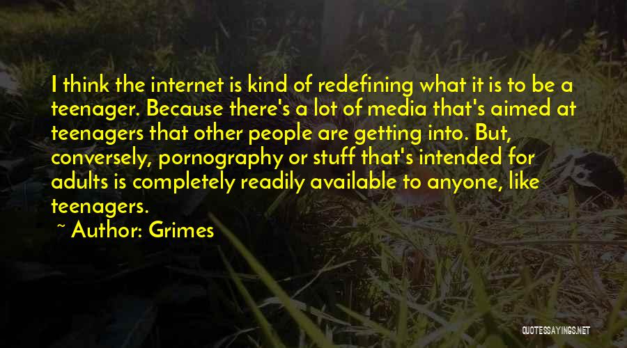 Grimes Quotes: I Think The Internet Is Kind Of Redefining What It Is To Be A Teenager. Because There's A Lot Of
