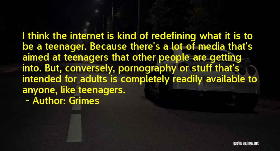 Grimes Quotes: I Think The Internet Is Kind Of Redefining What It Is To Be A Teenager. Because There's A Lot Of