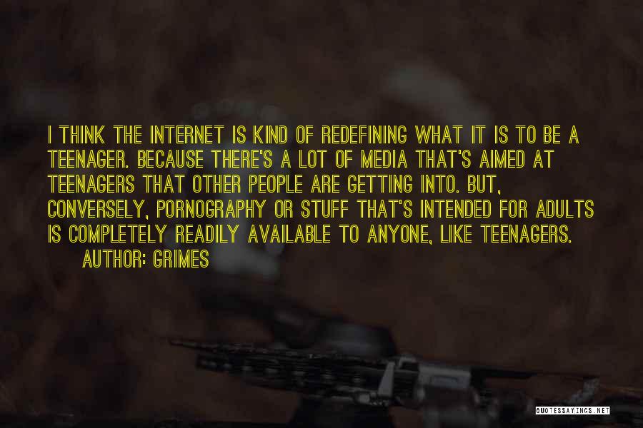 Grimes Quotes: I Think The Internet Is Kind Of Redefining What It Is To Be A Teenager. Because There's A Lot Of